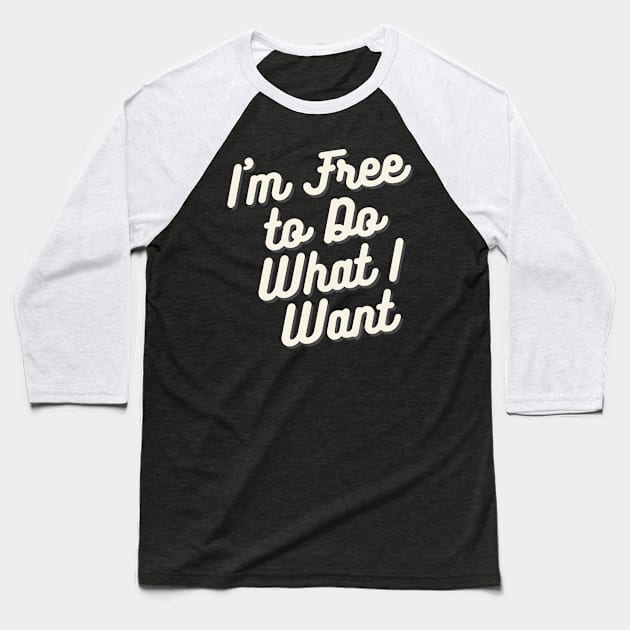 I'm Free to Do What I Want Baseball T-Shirt by mdr design